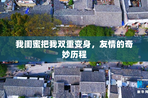 我闺蜜把我双重变身，友情的奇妙历程