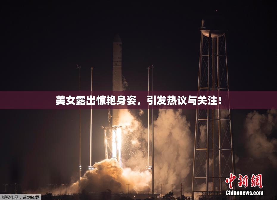 美女露出惊艳身姿，引发热议与关注！