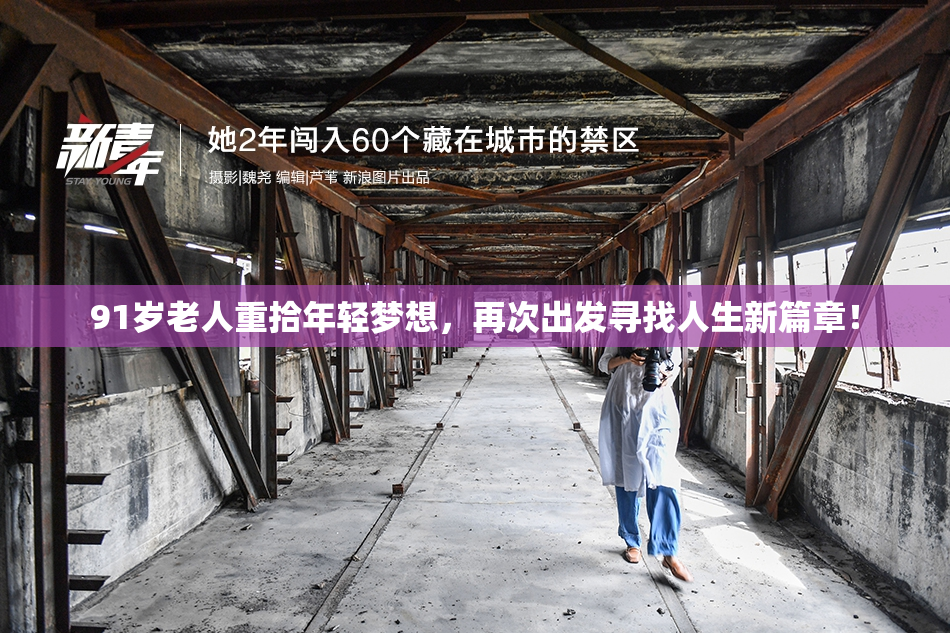 91岁老人重拾年轻梦想，再次出发寻找人生新篇章！