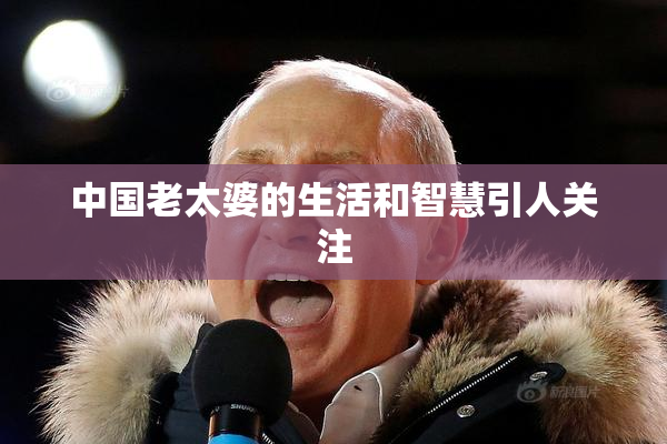 中国老太婆的生活和智慧引人关注