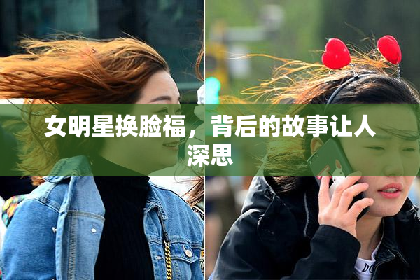 女明星换脸福，背后的故事让人深思
