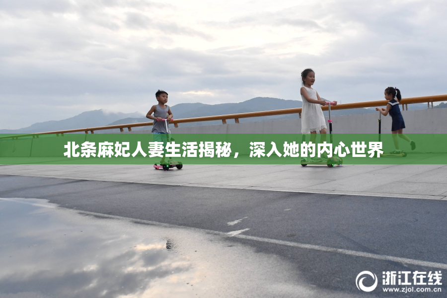 北条麻妃人妻生活揭秘，深入她的内心世界