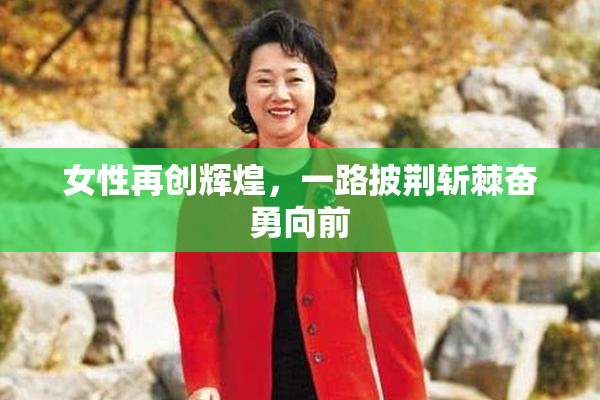 女性再创辉煌，一路披荆斩棘奋勇向前