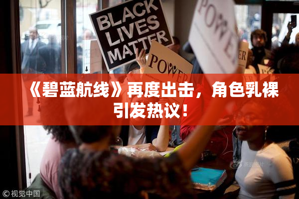 《碧蓝航线》再度出击，角色乳裸引发热议！