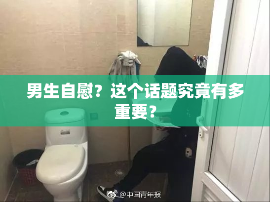 男生自慰？这个话题究竟有多重要？
