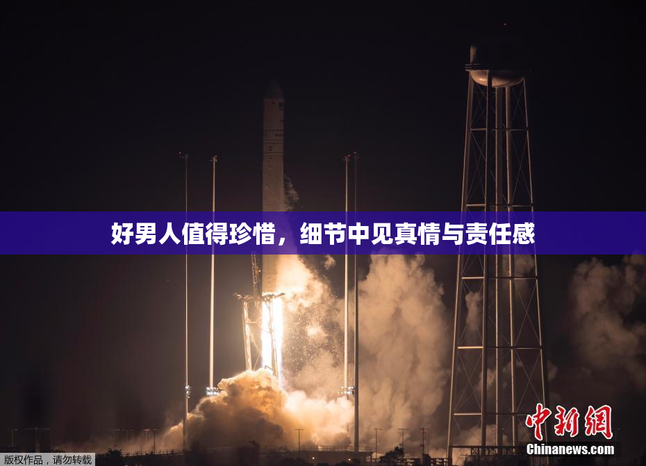 好男人值得珍惜，细节中见真情与责任感
