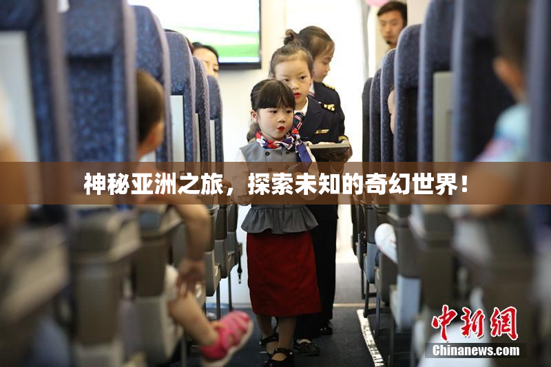 神秘亚洲之旅，探索未知的奇幻世界！