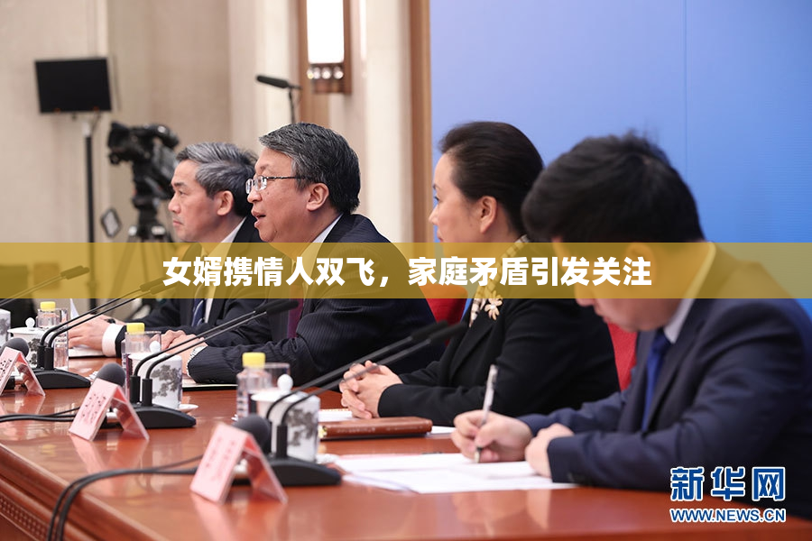 女婿携情人双飞，家庭矛盾引发关注