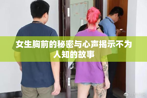 女生胸前的秘密与心声揭示不为人知的故事