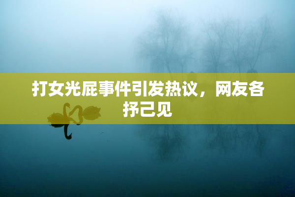 打女光屁事件引发热议，网友各抒己见