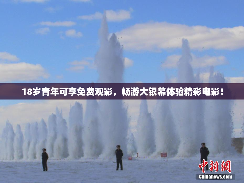 18岁青年可享免费观影，畅游大银幕体验精彩电影！
