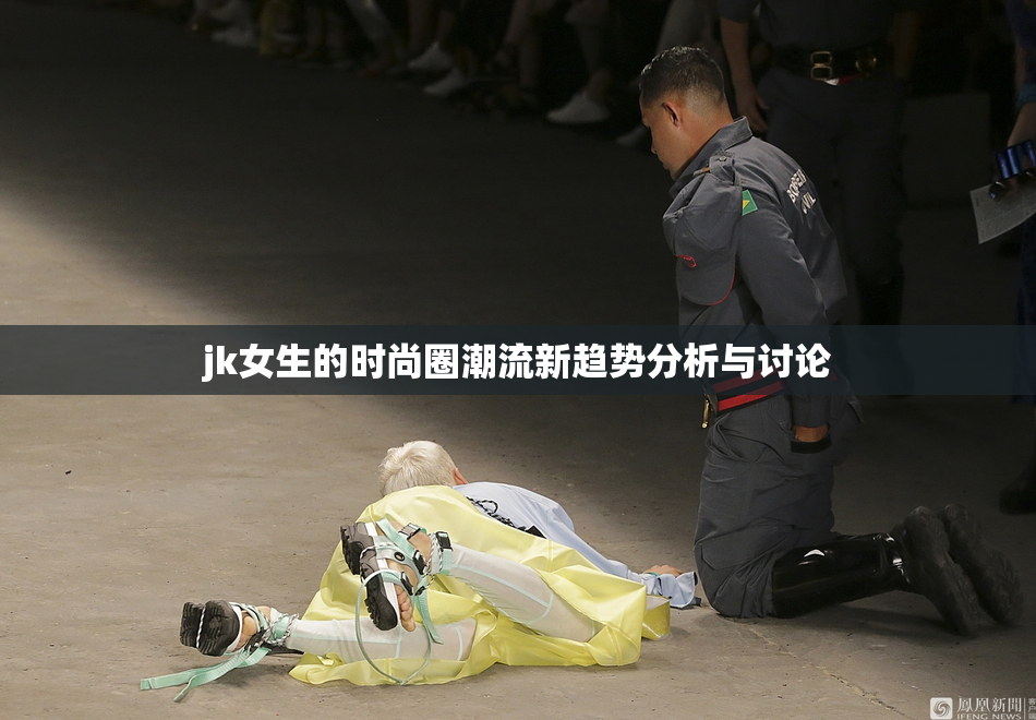 jk女生的时尚圈潮流新趋势分析与讨论