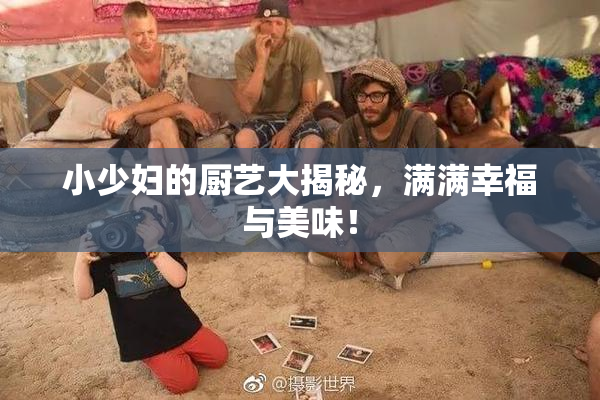小少妇的厨艺大揭秘，满满幸福与美味！