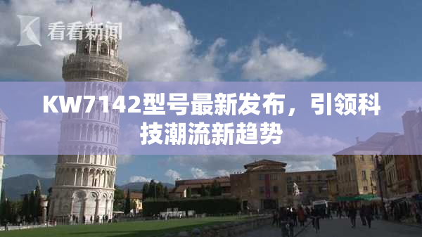 KW7142型号最新发布，引领科技潮流新趋势