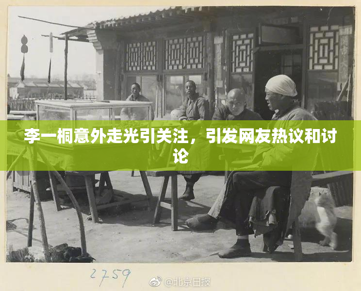 李一桐意外走光引关注，引发网友热议和讨论