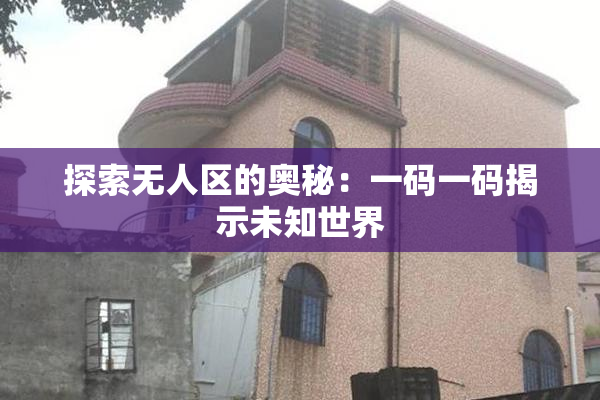 探索无人区的奥秘：一码一码揭示未知世界