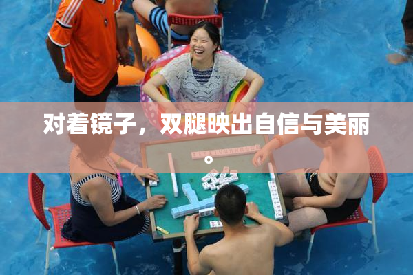 对着镜子，双腿映出自信与美丽。
