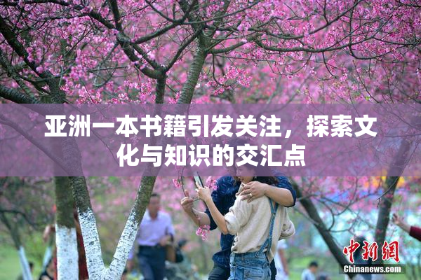 亚洲一本书籍引发关注，探索文化与知识的交汇点
