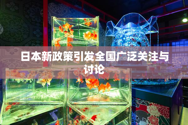日本新政策引发全国广泛关注与讨论