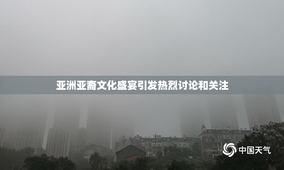 亚洲亚裔文化盛宴引发热烈讨论和关注