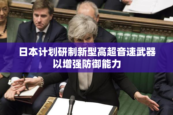 日本计划研制新型高超音速武器以增强防御能力
