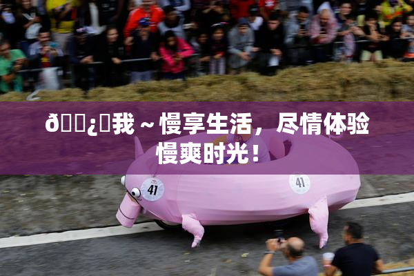 🌿‌我～慢享生活，尽情体验慢爽时光！