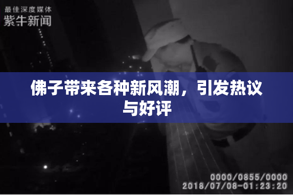 佛子带来各种新风潮，引发热议与好评