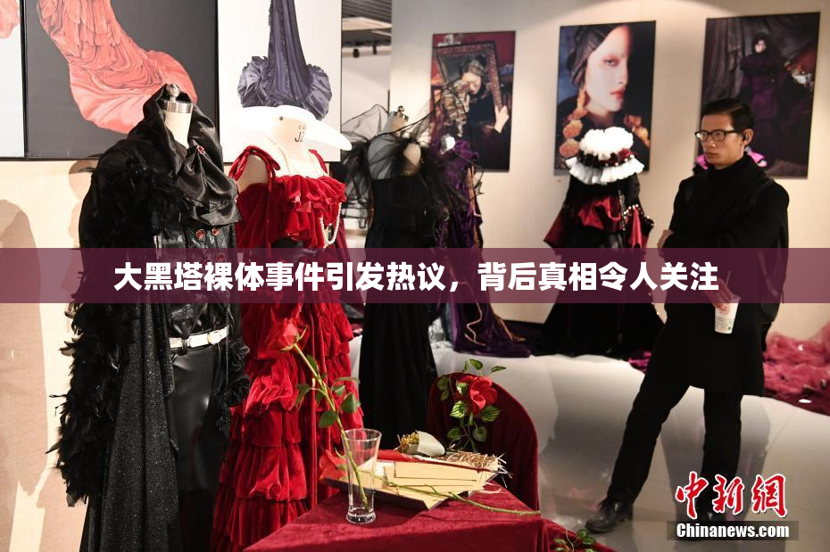 大黑塔裸体事件引发热议，背后真相令人关注