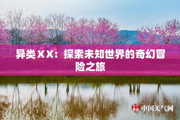 异类ⅩX：探索未知世界的奇幻冒险之旅