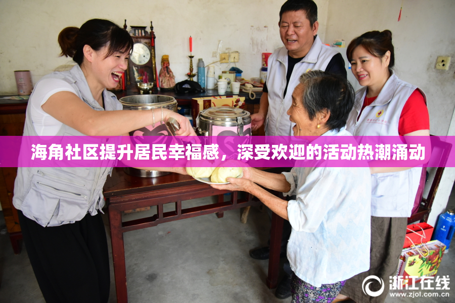 海角社区提升居民幸福感，深受欢迎的活动热潮涌动