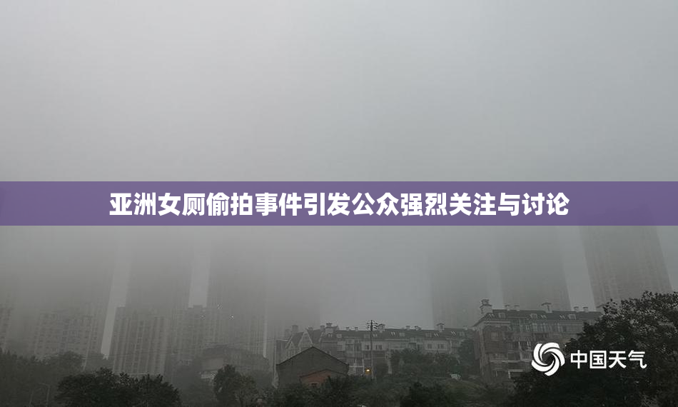 亚洲女厕偷拍事件引发公众强烈关注与讨论