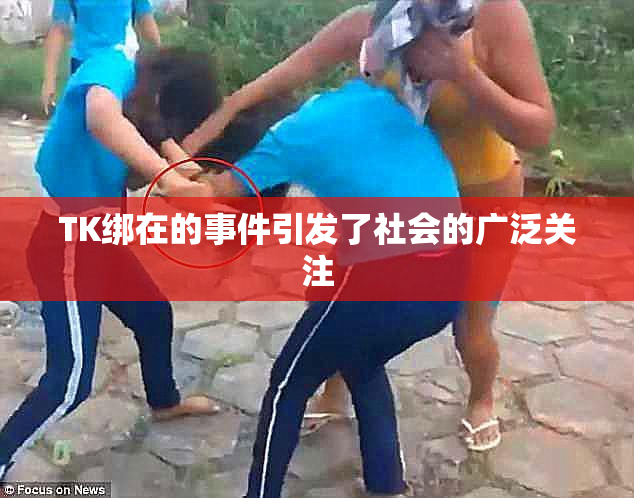 TK绑在的事件引发了社会的广泛关注