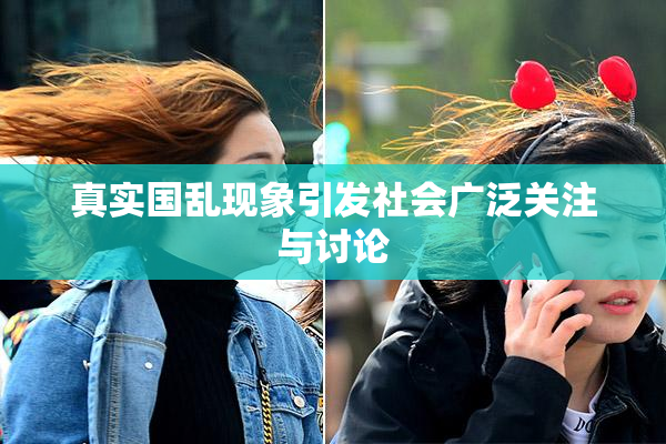 真实国乱现象引发社会广泛关注与讨论