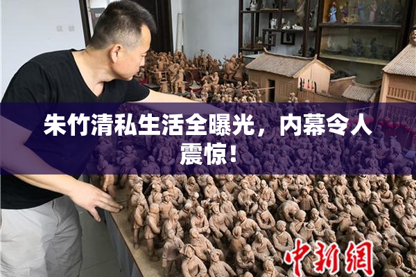 朱竹清私生活全曝光，内幕令人震惊！