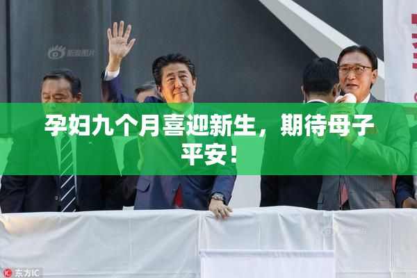 孕妇九个月喜迎新生，期待母子平安！