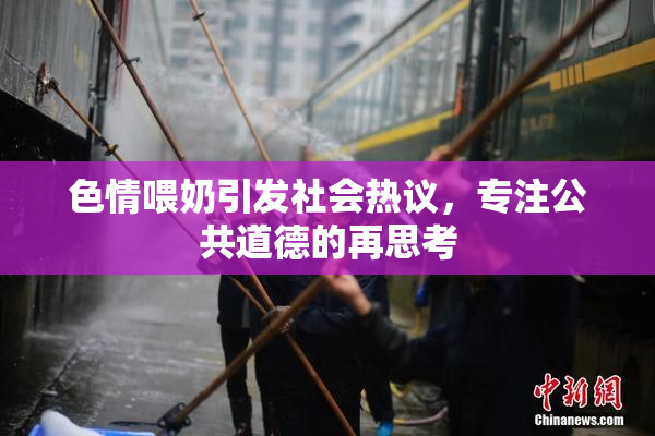 色情喂奶引发社会热议，专注公共道德的再思考