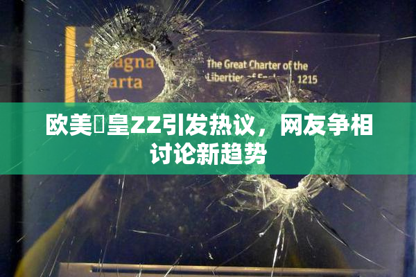 欧美嘼皇ZZ引发热议，网友争相讨论新趋势