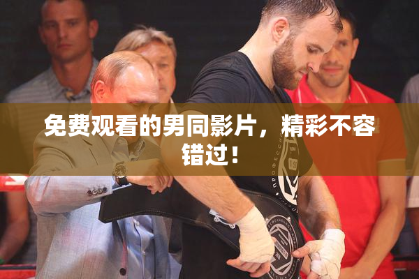 免费观看的男同影片，精彩不容错过！