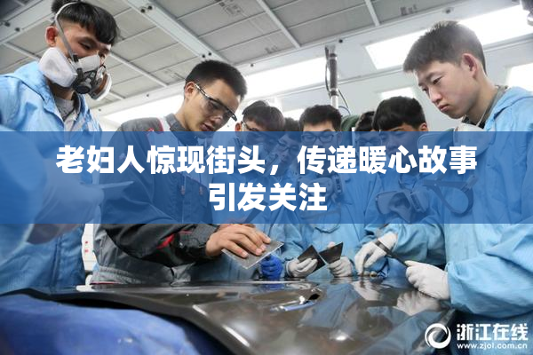 老妇人惊现街头，传递暖心故事引发关注