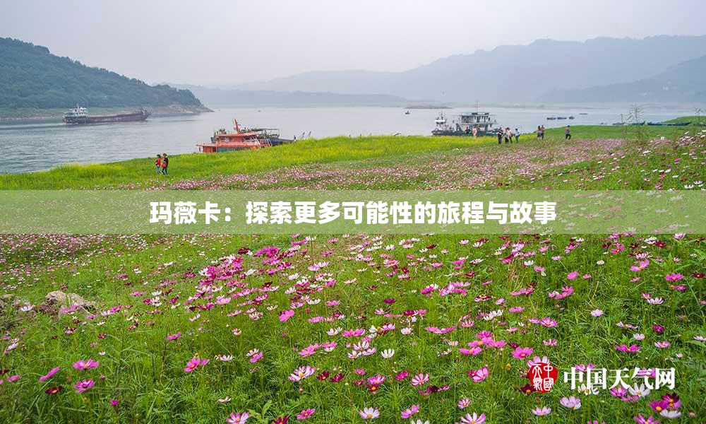 玛薇卡：探索更多可能性的旅程与故事