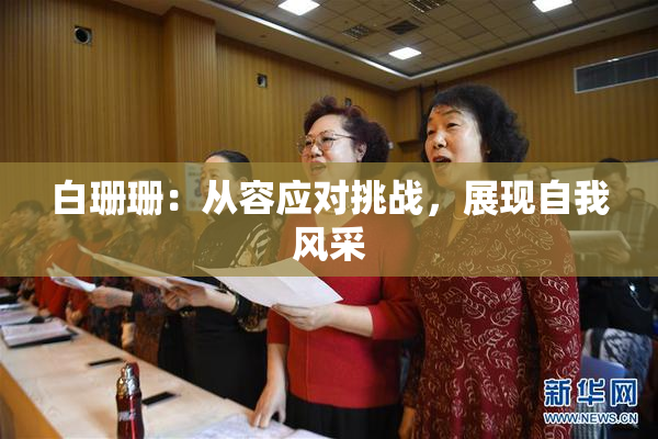 白珊珊：从容应对挑战，展现自我风采