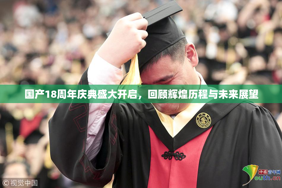 国产18周年庆典盛大开启，回顾辉煌历程与未来展望