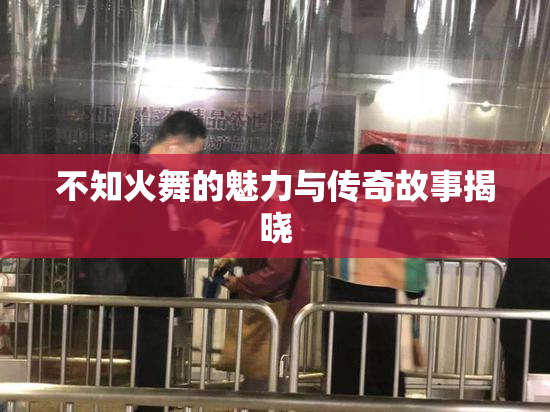 不知火舞的魅力与传奇故事揭晓