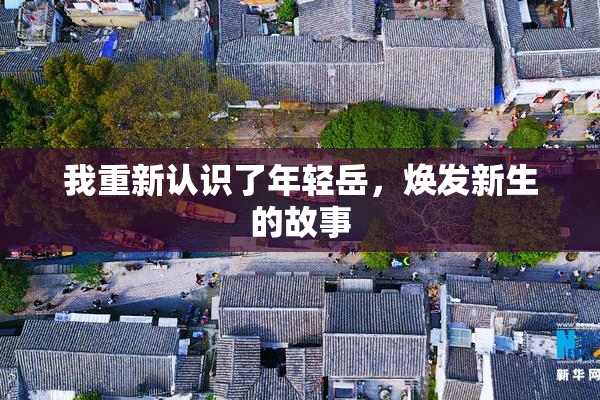 我重新认识了年轻岳，焕发新生的故事