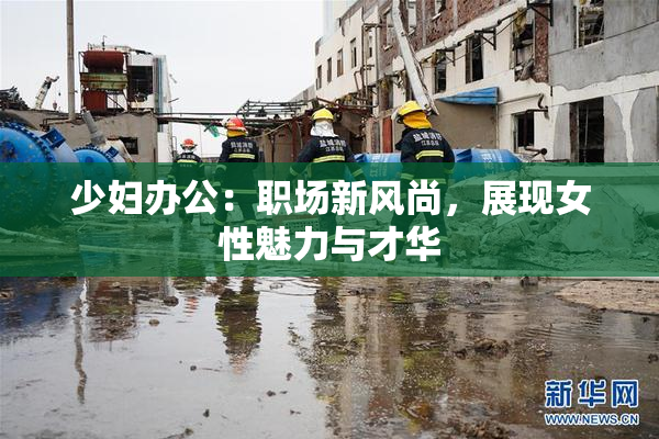 少妇办公：职场新风尚，展现女性魅力与才华