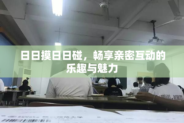 日日摸日日碰，畅享亲密互动的乐趣与魅力
