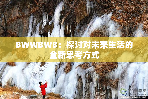 BWWBWB：探讨对未来生活的全新思考方式
