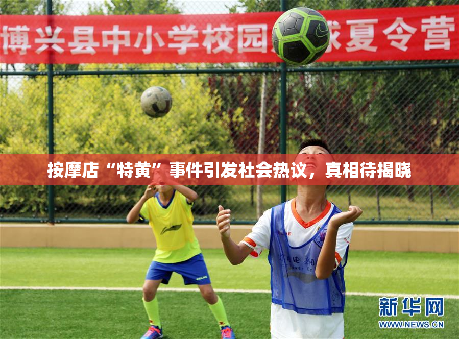 按摩店“特黄”事件引发社会热议，真相待揭晓