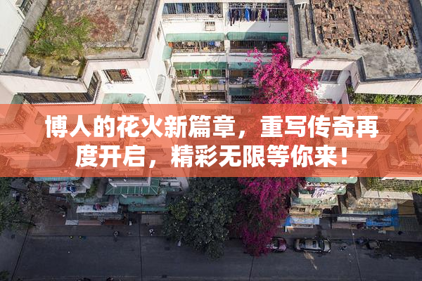 博人的花火新篇章，重写传奇再度开启，精彩无限等你来！