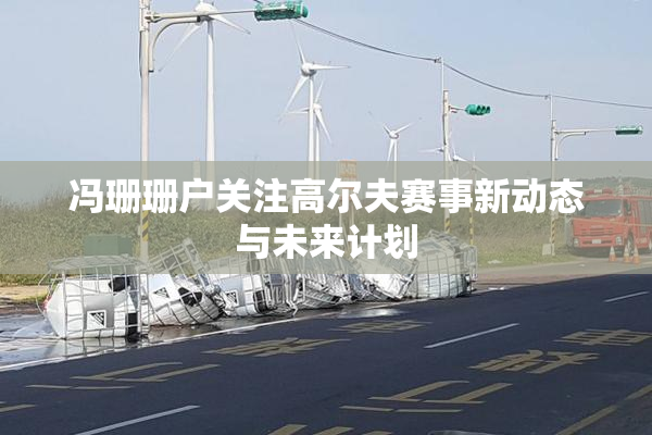 冯珊珊户关注高尔夫赛事新动态与未来计划